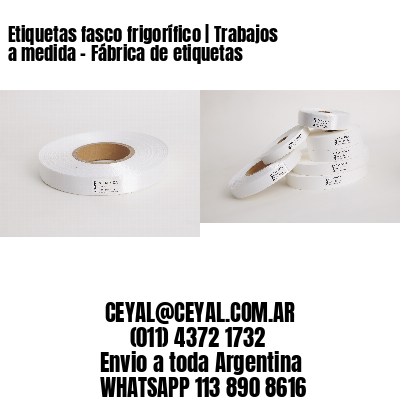 Etiquetas fasco frigorífico | Trabajos a medida – Fábrica de etiquetas
