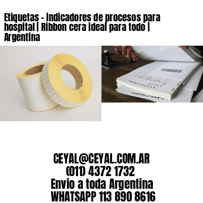 Etiquetas – indicadores de procesos para hospital | Ribbon cera ideal para todo | Argentina