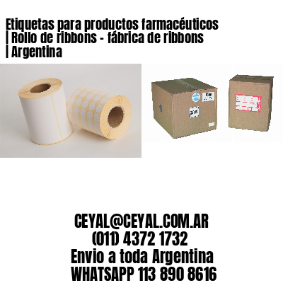 Etiquetas para productos farmacéuticos | Rollo de ribbons – fábrica de ribbons | Argentina