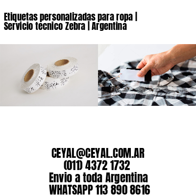 Etiquetas personalizadas para ropa | Servicio tecnico Zebra | Argentina