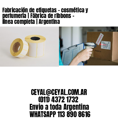 Fabricación de etiquetas – cosmética y perfumería | Fábrica de ribbons – línea completa | Argentina