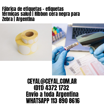 Fábrica de etiquetas – etiquetas térmicas salud | Ribbon cera negra para Zebra | Argentina