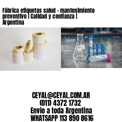 Fábrica etiquetas salud – mantenimiento preventivo | Calidad y confianza | Argentina