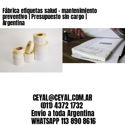Fábrica etiquetas salud – mantenimiento preventivo | Presupuesto sin cargo | Argentina