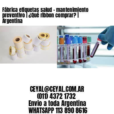 Fábrica etiquetas salud – mantenimiento preventivo | ¿Qué ribbon comprar? | Argentina