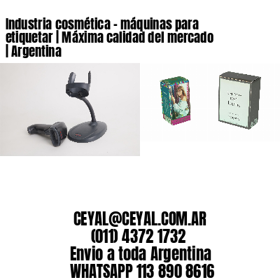 Industria cosmética – máquinas para etiquetar | Máxima calidad del mercado | Argentina