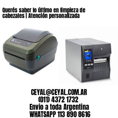 Querés saber lo último en limpieza de cabezales | Atención personalizada