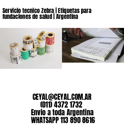 Servicio tecnico Zebra | Etiquetas para fundaciones de salud | Argentina