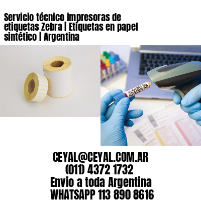 Servicio técnico impresoras de etiquetas Zebra | Etiquetas en papel sintético | Argentina