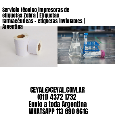Servicio técnico impresoras de etiquetas Zebra | Etiquetas farmacéuticas – etiquetas inviolables | Argentina