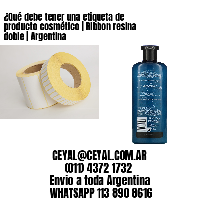 ¿Qué debe tener una etiqueta de producto cosmético | Ribbon resina doble | Argentina