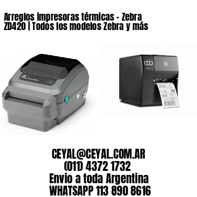 Arreglos impresoras térmicas – Zebra ZD420 | Todos los modelos Zebra y más