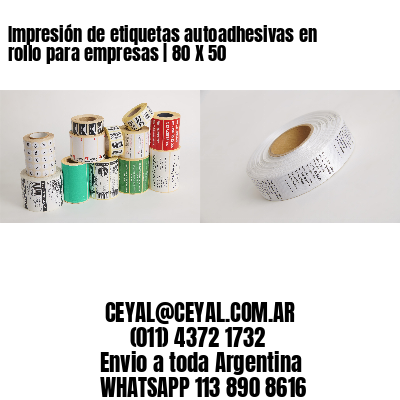 Impresión de etiquetas autoadhesivas en rollo para empresas | 80 X 50