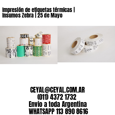 Impresión de etiquetas térmicas | Insumos Zebra | 25 de Mayo