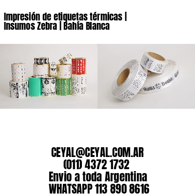 Impresión de etiquetas térmicas | Insumos Zebra | Bahía Blanca