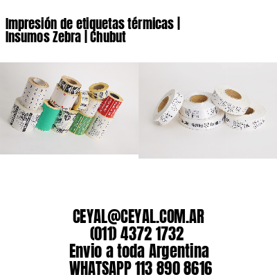 Impresión de etiquetas térmicas | Insumos Zebra | Chubut