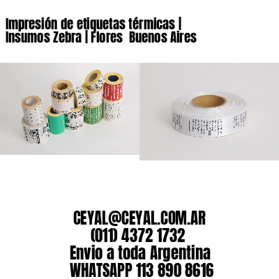 Impresión de etiquetas térmicas | Insumos Zebra | Flores  Buenos Aires