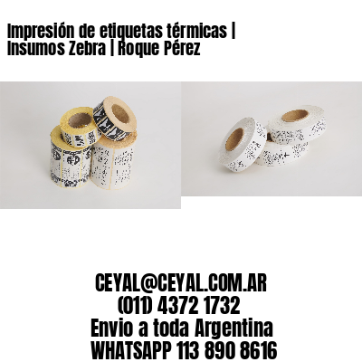 Impresión de etiquetas térmicas | Insumos Zebra | Roque Pérez