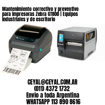 Mantenimiento correctivo y preventivo para impresoras Zebra GT800 | Equipos industriales y de escritorio