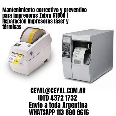Mantenimiento correctivo y preventivo para impresoras Zebra GT800 | Reparación impresoras láser y térmicas