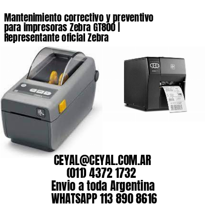 Mantenimiento correctivo y preventivo para impresoras Zebra GT800 | Representante oficial Zebra