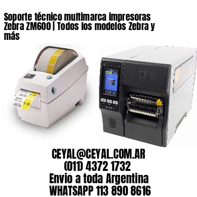 Soporte técnico multimarca impresoras Zebra ZM600 | Todos los modelos Zebra y más
