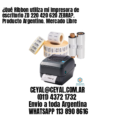 ¿Qué Ribbon utiliza mi Impresora de escritorio ZD 220 420 620 ZEBRA?. Producto Argentino. Mercado Libre