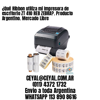 ¿Qué Ribbon utiliza mi Impresora de escritorio ZT 410 REB ZEBRA?. Producto Argentino. Mercado Libre