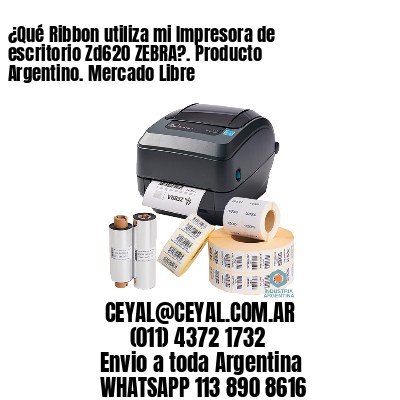 ¿Qué Ribbon utiliza mi Impresora de escritorio Zd620 ZEBRA?. Producto Argentino. Mercado Libre