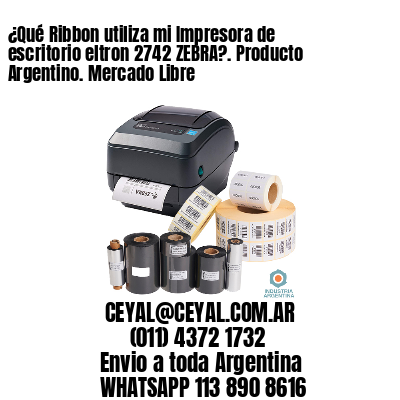 ¿Qué Ribbon utiliza mi Impresora de escritorio eltron 2742 ZEBRA?. Producto Argentino. Mercado Libre
