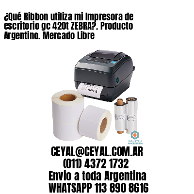 ¿Qué Ribbon utiliza mi Impresora de escritorio gc 420t ZEBRA?. Producto Argentino. Mercado Libre