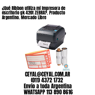 ¿Qué Ribbon utiliza mi Impresora de escritorio gk 420t ZEBRA?. Producto Argentino. Mercado Libre