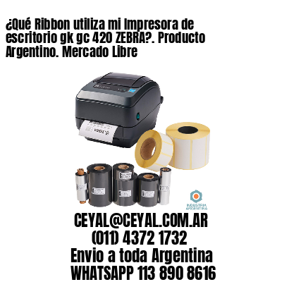 ¿Qué Ribbon utiliza mi Impresora de escritorio gk gc 420 ZEBRA?. Producto Argentino. Mercado Libre