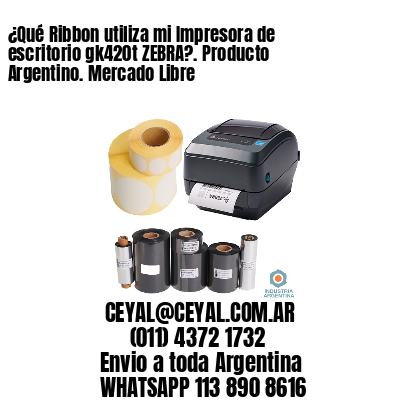 ¿Qué Ribbon utiliza mi Impresora de escritorio gk420t ZEBRA?. Producto Argentino. Mercado Libre