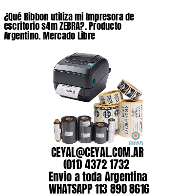 ¿Qué Ribbon utiliza mi Impresora de escritorio s4m ZEBRA?. Producto Argentino. Mercado Libre