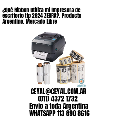¿Qué Ribbon utiliza mi Impresora de escritorio tlp 2824 ZEBRA?. Producto Argentino. Mercado Libre