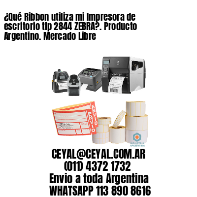 ¿Qué Ribbon utiliza mi Impresora de escritorio tlp 2844 ZEBRA?. Producto Argentino. Mercado Libre