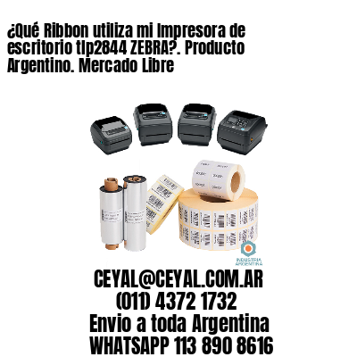 ¿Qué Ribbon utiliza mi Impresora de escritorio tlp2844 ZEBRA?. Producto Argentino. Mercado Libre