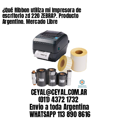 ¿Qué Ribbon utiliza mi Impresora de escritorio zd 220 ZEBRA?. Producto Argentino. Mercado Libre