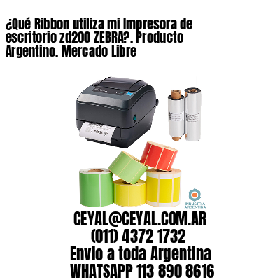 ¿Qué Ribbon utiliza mi Impresora de escritorio zd200 ZEBRA?. Producto Argentino. Mercado Libre
