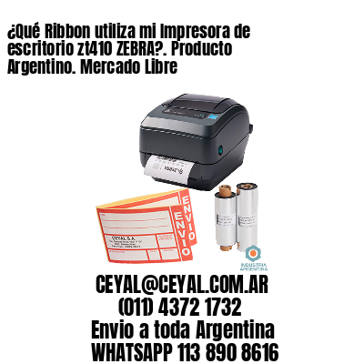 ¿Qué Ribbon utiliza mi Impresora de escritorio zt410 ZEBRA?. Producto Argentino. Mercado Libre