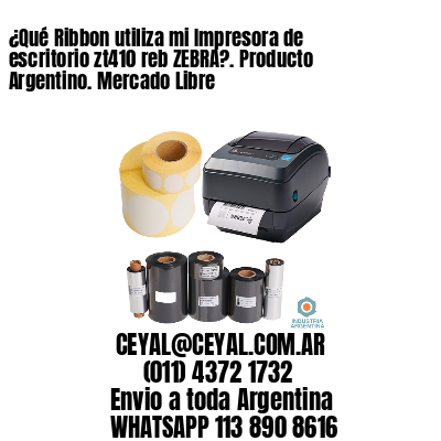 ¿Qué Ribbon utiliza mi Impresora de escritorio zt410 reb ZEBRA?. Producto Argentino. Mercado Libre