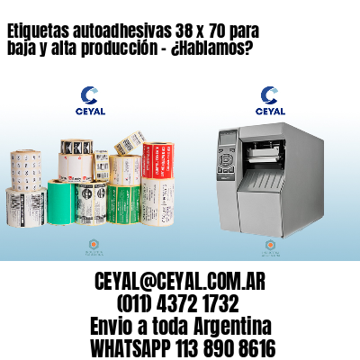 Etiquetas autoadhesivas 38 x 70 para baja y alta producción – ¿Hablamos?