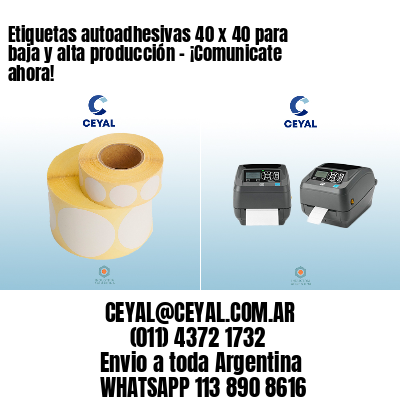 Etiquetas autoadhesivas 40 x 40 para baja y alta producción – ¡Comunicate ahora!
