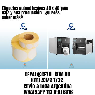 Etiquetas autoadhesivas 40 x 40 para baja y alta producción – ¿Querés saber más?