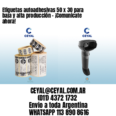 Etiquetas autoadhesivas 50 x 30 para baja y alta producción – ¡Comunicate ahora!
