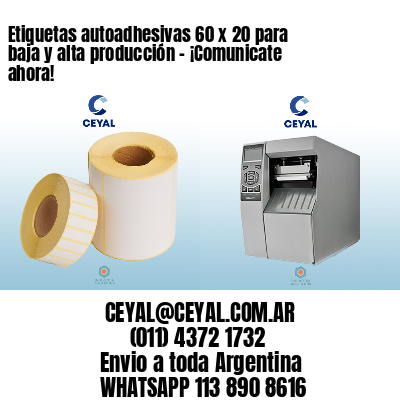 Etiquetas autoadhesivas 60 x 20 para baja y alta producción – ¡Comunicate ahora!