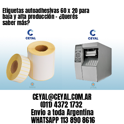 Etiquetas autoadhesivas 60 x 20 para baja y alta producción – ¿Querés saber más?