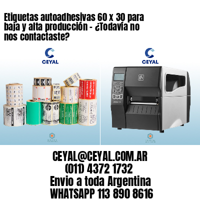 Etiquetas autoadhesivas 60 x 30 para baja y alta producción – ¿Todavía no nos contactaste?