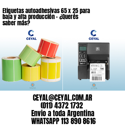 Etiquetas autoadhesivas 65 x 25 para baja y alta producción – ¿Querés saber más?